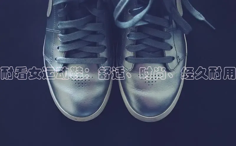 8868体育官网平台百度搜索资源平台耐看女运动鞋：舒适、时尚、经久耐用