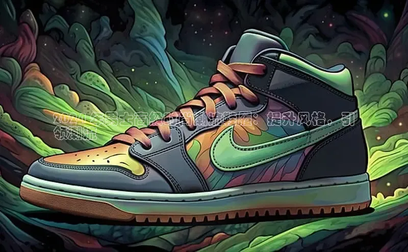 8868体育APP光魔科技2024 年男士高级时尚潮流鞋履：提升风格，引
领潮流