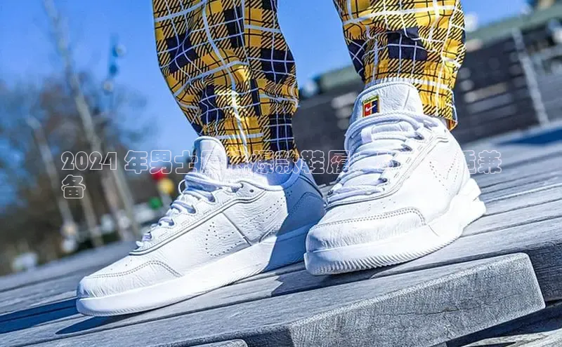 8868体育百度集团2024 年男士厚底爆款鞋履：时尚舒适兼
备