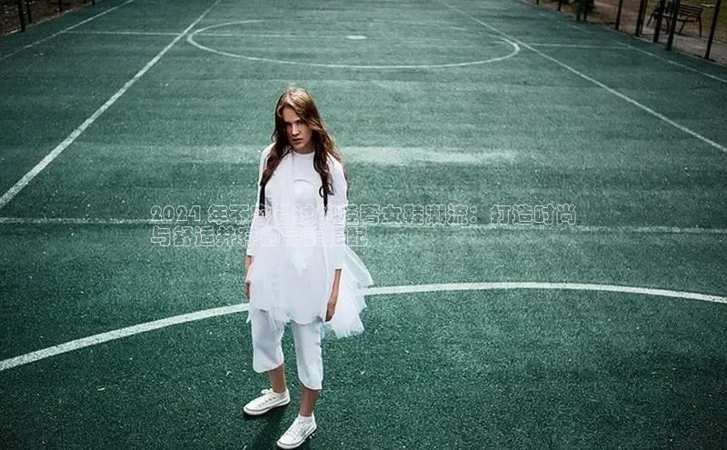 8868平台登录入口百度手机助手2024 年不容错过的轻奢女鞋潮流：打造时尚
与舒适并存的完美搭配