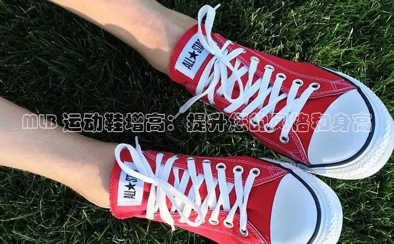 8868体育在线登录入口中海达MLB 运动鞋增高：提升您的风格和身高