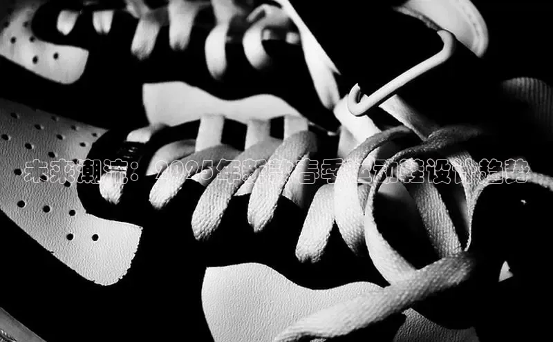 8868体育app官方网站百度智能门户未来潮流：2025年新款春季运动鞋设计趋势