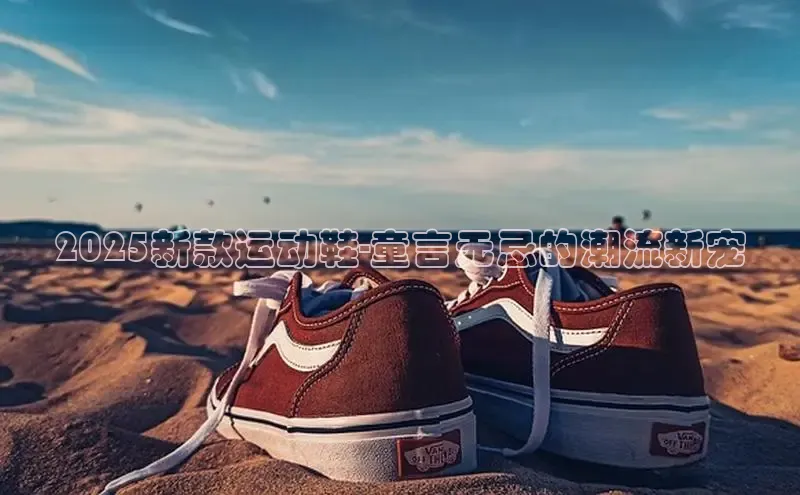 8868体育官网下载观星盘2025新款运动鞋-童言无忌的潮流新宠