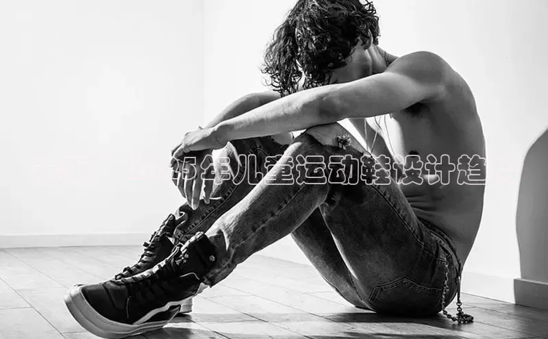 8868平台登录入口普信公司未来：2025年儿童运动鞋设计趋势