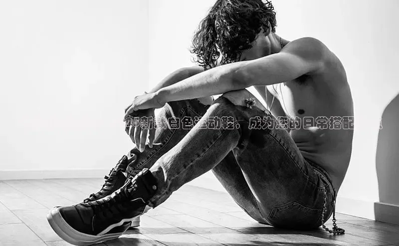 8868体育百度集团时尚引领潮流：2025新款白色运动鞋，成为您的日常搭配亮点