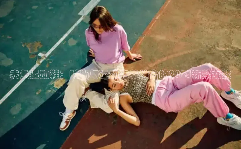 赤兔运动鞋：时尚与运动完美结合的2025新款女款