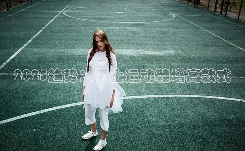 2025趋势：男士运动鞋增高款式