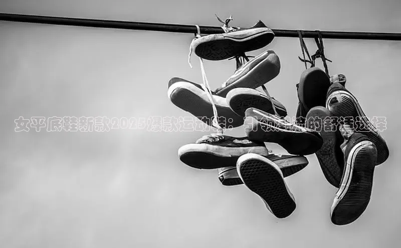 女平底鞋新款2025爆款运动鞋：引领潮流的舒适选择