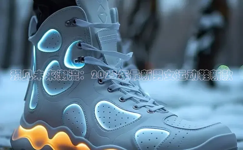 预见未来潮流：2025年最新男女运动鞋新款